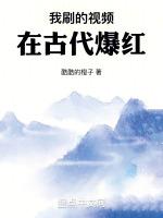 我刷的视频在古代爆红TXT