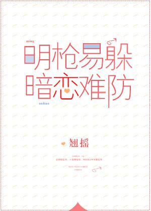 明枪易躲暗恋难防全文免费阅读
